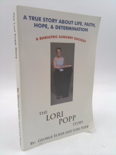 The Lori Popp Story (A True Story About Life, Faith, Hope & Determination-A Bariatric Surgery Success)