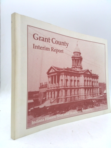 Grant County Interim Report: Indiana Historic Sites And Structures Inventory