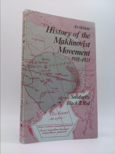 History of the Makhnovist movement, 1918-1921 / Peter Arshinov ; pref. by Voline ; translated by Lorraine and Fredy Perlman