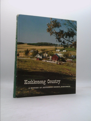 Koshkonong country: A history of Jefferson County, Wisconsin