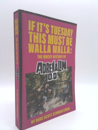 If It's Tuesday This Must Be Walla Walla : The Wacky History of Adrenalin O.D.