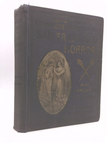 Complete Story of the San Francisco Horror: Scenes of Death and Terror
