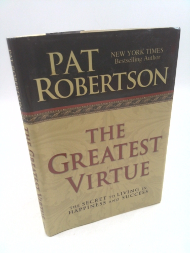 The Greatest Virtue: The Secret to Living in Happiness and Success