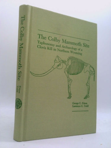 The Colby Mammoth Site: Taphonomy and Archaeology of a Clovis Kill in Northern Wyoming