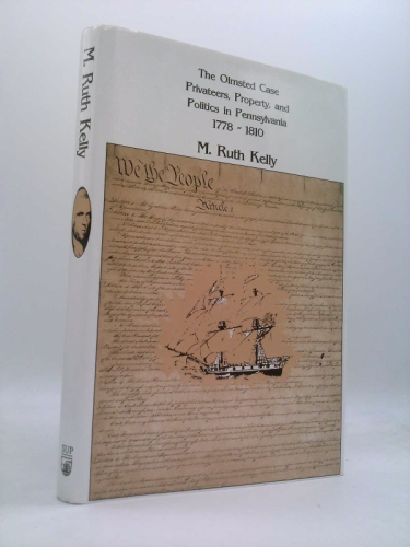 The Olmsted Case: Privateers, Property, And Politics In Pennsylvania, 1778-1810 (Pennsylvania History and Culture Series)