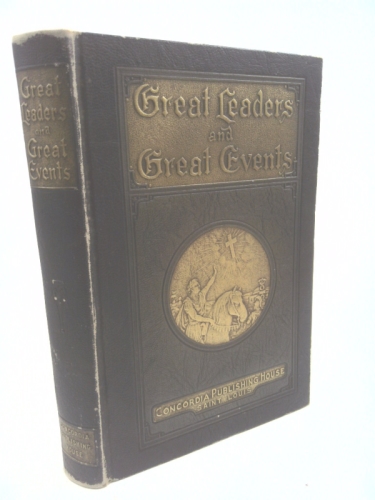Great Leaders and Great Events, Historical Essays on the Field of Church History by Various Lutheran Writers ..