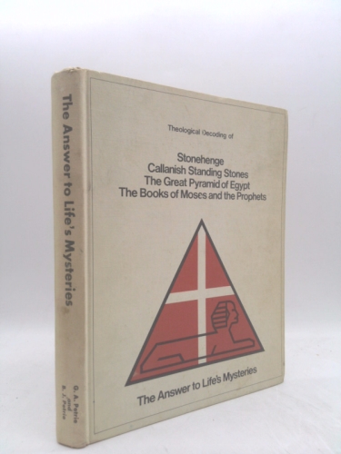 Theological Decoding of Stonehenge, Callanish Standing Stones, The Great Pyramid of Egypt, The Books of Moses and the Prophets : The Answer to Life's Mysteries