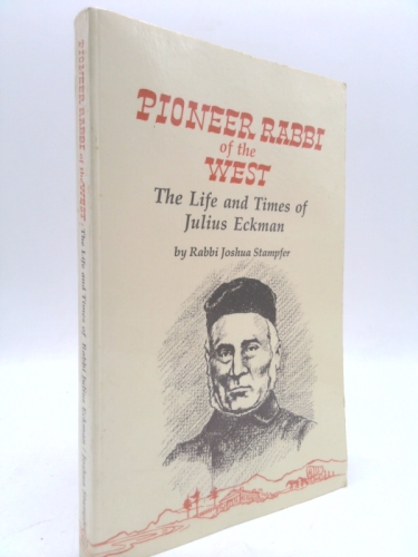 Pioneer Rabbi of the West: The Life and Times of Julius Eckman