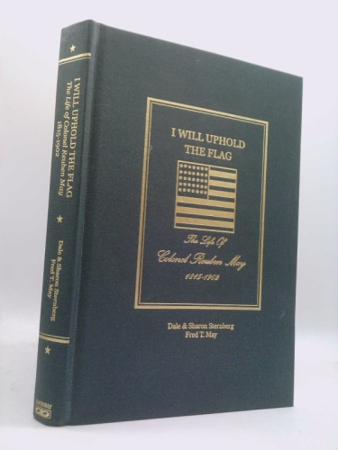 I will uphold the flag : the life of Colonel Reuben May, 1815-1902