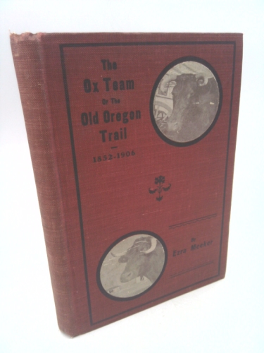 The Ox Team or the Old Oregon Trail 1852-1906 (Old Oregon Trail Monument Expedition)