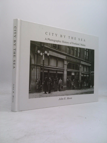City by the Sea A Photographic History of Portland, Maine
