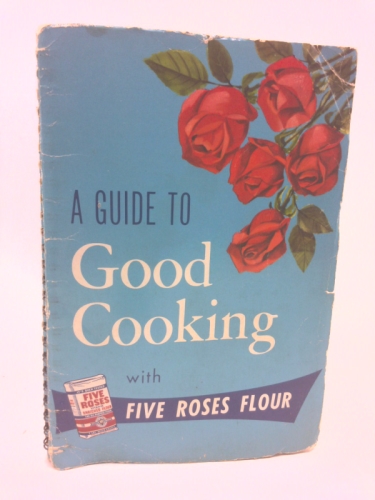A Guide to Good Cooking with Five Roses Flour