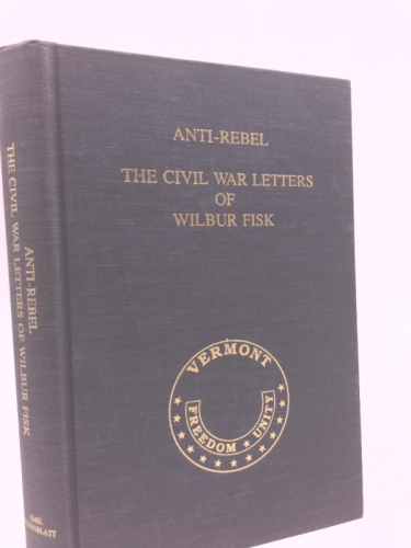 Anti-Rebel: The Civil War Letters of Wilbur Fisk