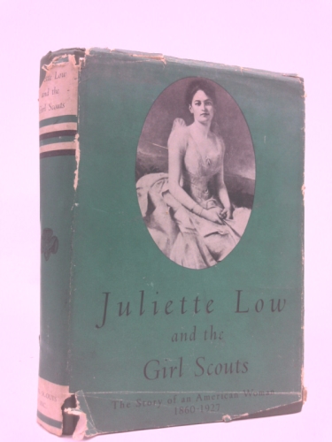Juliette Low and the Girl Scouts: The Story of an American Woman 1860-1927