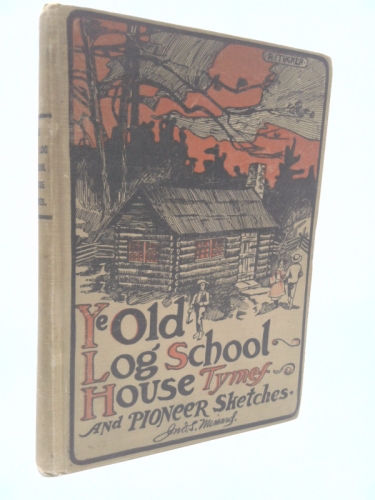 Ye Old Log School House Tymes, and Pioneer Sketches: Recollections of the Log School House Period, and Sketches of Life and...