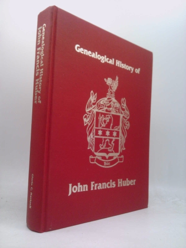 Genealogical history of John Francis Huber from Bucks County, PA, and his descendants, with related families, 1751-1983