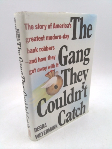 The Gang They Couldn't Catch: The Story of America's Greatest Modern-Day Bank Robbers-And How They Got Away With It