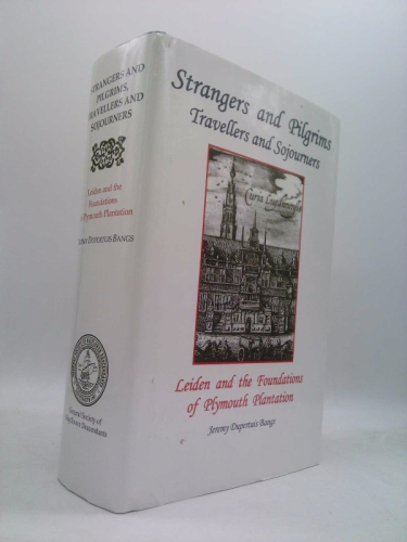 STRANGERS AND PILGRIMS, TRAVELLERS AND SOJOURNERS. Leiden and the Foundations of Plymouth Plantation