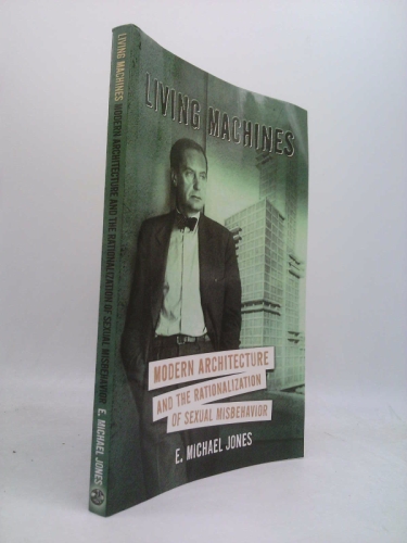 Living Machines : Bauhaus Architecture As Sexual Ideology by E. Michael Jones