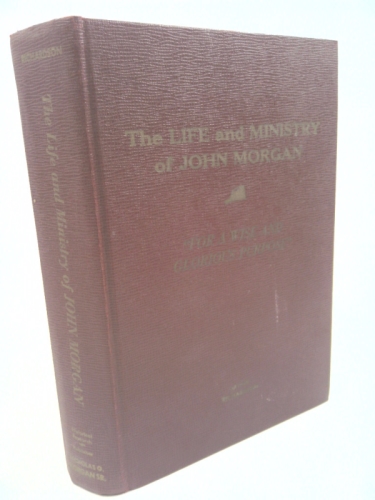 The Life and Ministry of John Morgan: For a Wise and Glorious Purpose