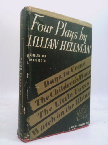Four Plays ; Days to Come; the Children's Hour; the Little Foxes; Watch on the Rhine