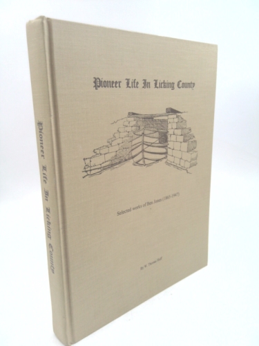 Pioneer Life in Licking County: Selected Works of Ben Jones (1865-1947)