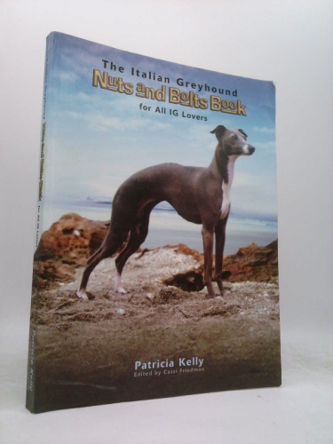 The Italian Greyhound: Nuts and Bolts Book for all IG Lovers