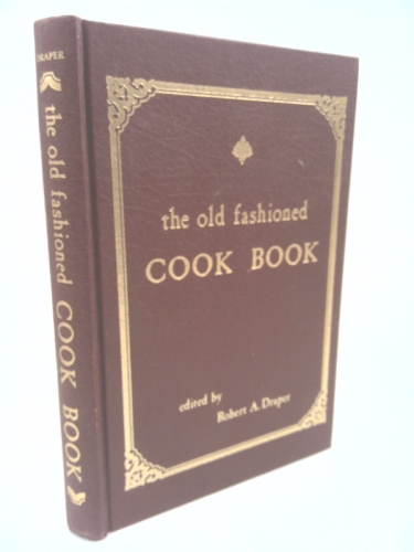 The old fashioned cook book: Recipes for cooking, canning, and general household uses