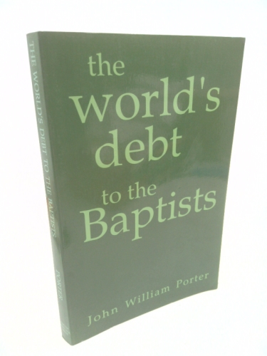 The World's Debt to the Baptists by John William Porter