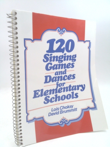120 Singing Games and Dances for Elementary Schools by Choksy, L.; Brummitt, D.