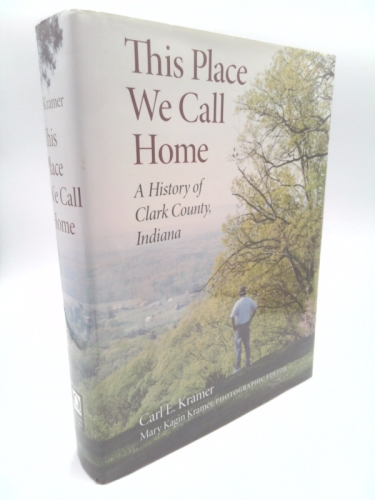 This Place We Call Home: A History of Clark County, Indiana (Quarry Books)