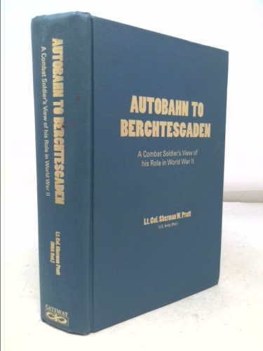 Autobahn to Berchtesgaden: A combat soldier's view of his role in World War II as seen from the lower ranks looking up