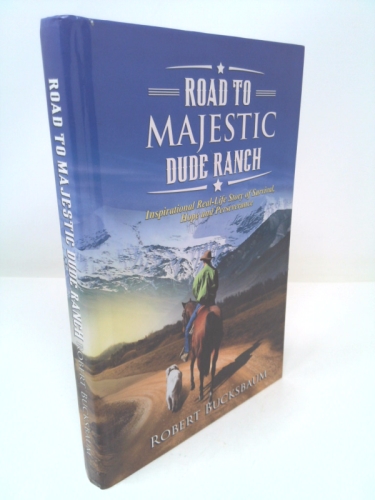 Road To Majestic Dude Ranch: Inspirational Real-Life Story of Survival, Hope and Perseverance