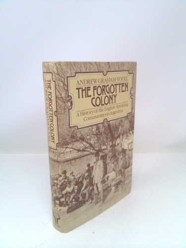 The Forgotten Colony: A History of the English-Speaking Communities in Argentina