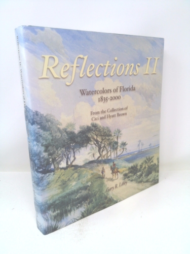 Reflections II: Watercolors of Florida, 1835-2000: From the Collection of CICI and Hyatt Brown