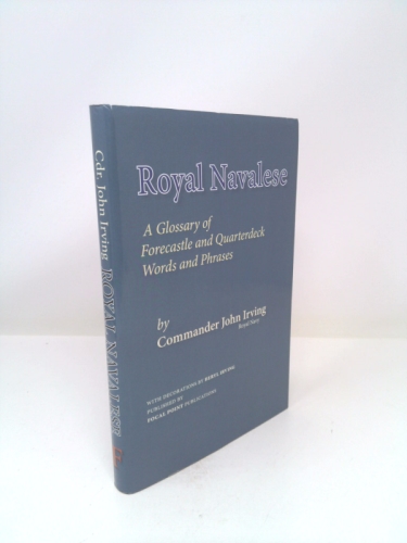 Royal Navalese: A Glossary of Forecastle and Quarterdeck Words and Phrases