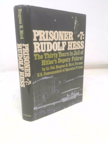 Prisoner #7: Rudolf Hess (The Thirty Years in Jail of Hitler's Deputy Fuhrer)