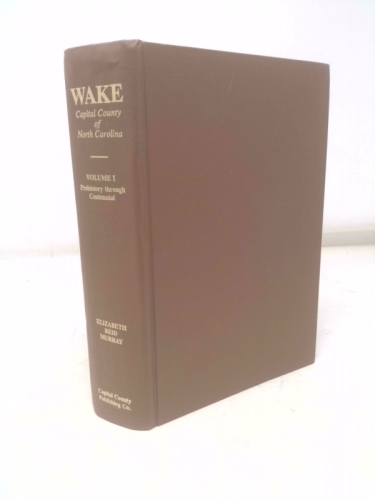 Wake, Capital County of North Carolina, Volume 1, Prehistory Through Centennial
