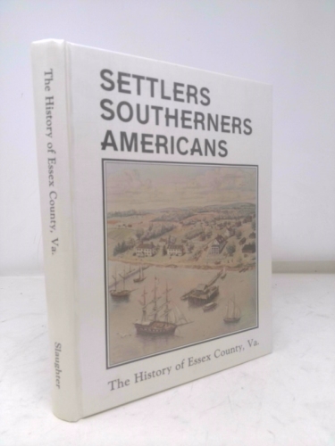 Settlers, Southerners, Americans: The History of Essex County, Virginia, 1608-1984