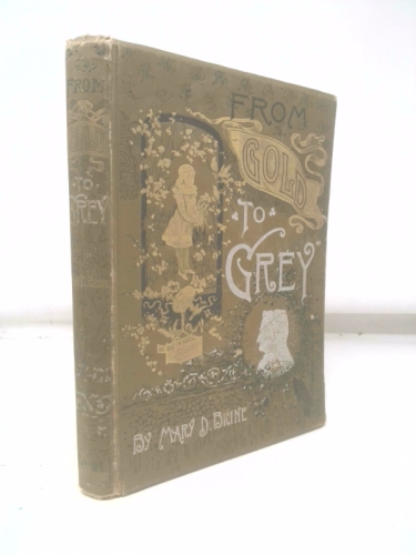 From Gold to Grey. Being Poems and Pictures of Life and Nature
