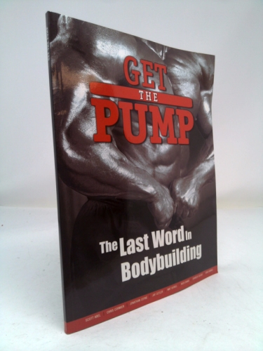 Get the Pump: The Last Word in Bodybuilding