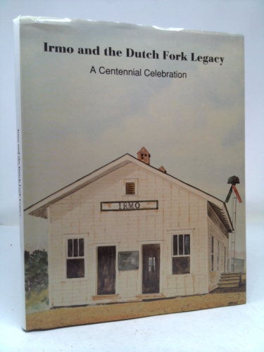 IRMO AND THE DUTCH FORK LEGACY:  A Centennial Celebration.