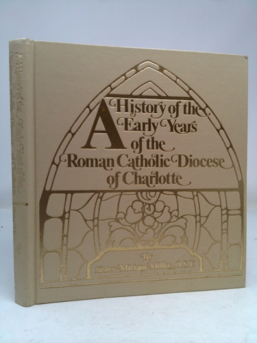 A History of the Early Years of the Roman Catholic Diocese of Charlotte (Classic Reprint)