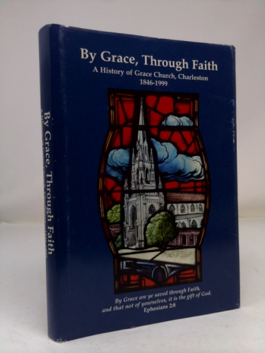 By Grace, Through Faith: A History of Grace Church, Charleston, SC, 1846-1999