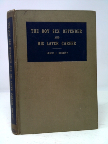 The Boy Sex Offender and His Later Career (Patterson Smith Reprint Series in Criminology, Law Enforcement, and Social Problems, Publication No. 59)