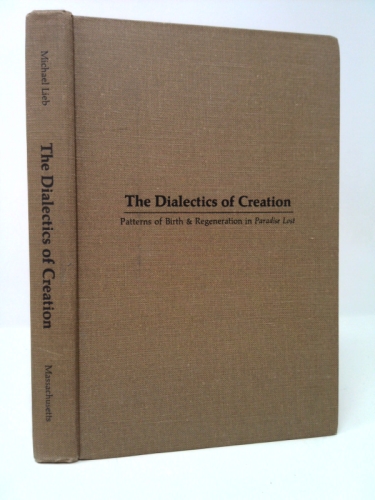 The Dialectics of Creation; Patterns of Birth and Regeneration in Paradise Lost.