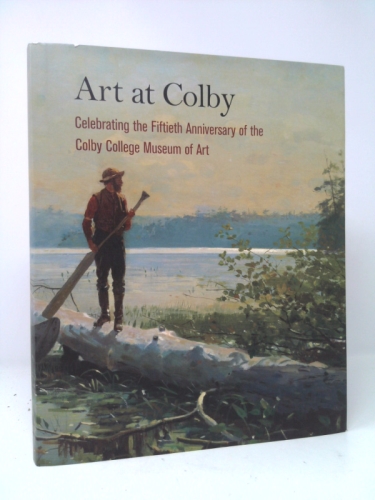 Art at Colby: Celebrating the Fiftieth Anniversary of the Colby College Museum of Art