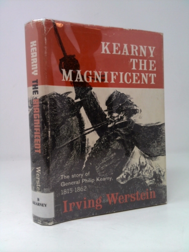 Kearny the Magnificant: the Story of General Philip Kearny, 1815-1862