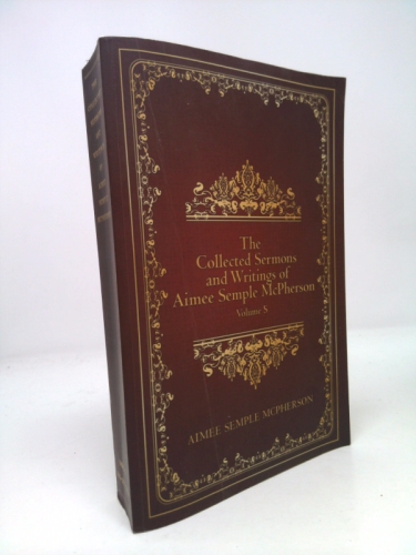 The Collected Sermons and Writings of Aimee Semple McPherson: Volume 5