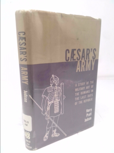 Caesar's Army: A Study of the Military Art of the Romans in the Last Days of the Republic